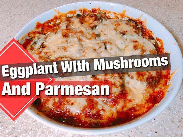 How To Make Eggplant With Mushrooms and Parmesan