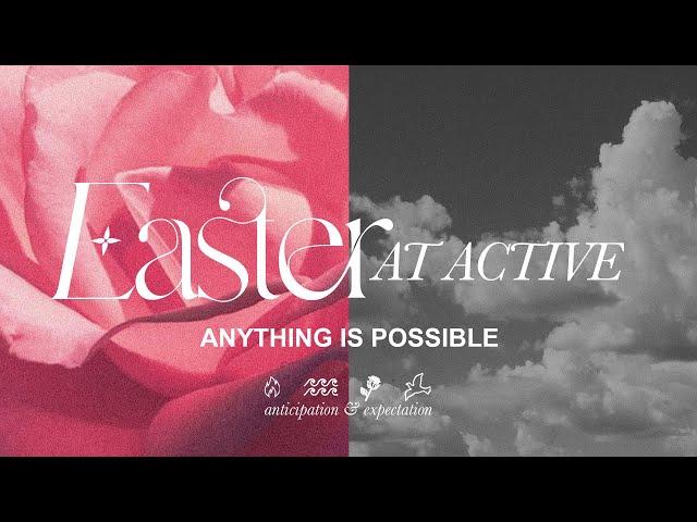 EASTER AT ACTIVE 2022:  ANYTHING IS POSSIBLE