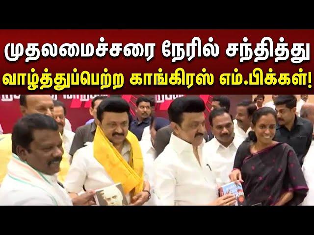 அண்ண அறிவாலயத்தில் CM MKStalin சந்தித்து வாழ்த்துப்பெற்ற காங்கிரஸ் எம்.பிக்கள்!