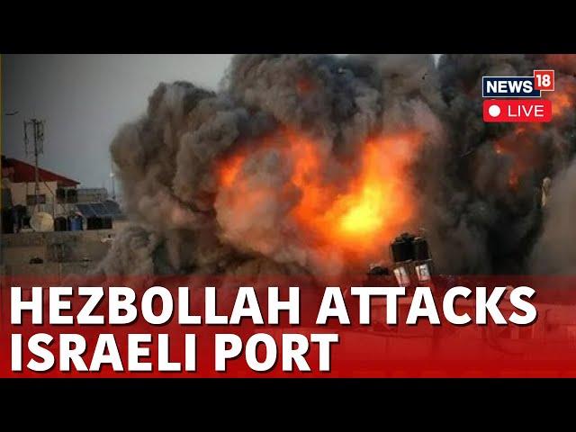 Israel Vs Hezbollah War LIVE | Hezbollah Attacks Israeli Port | Israel Latest Update Today | N18G