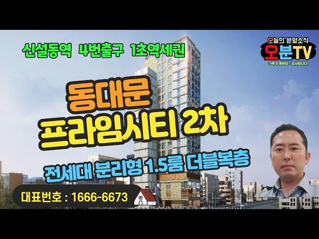 동대문 프라임시티 2차 분양안내 트리플역세권 신설동역 4번출구 1초역세권 전세대 1.5룸 더블복층 2억대 분양가 주거용 오피스텔