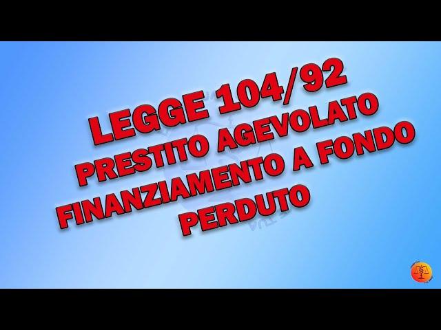 LEGGE 104/92: PRESTITO AGEVOLATO - FINANZIAMENTO A FONDO PERDUTO