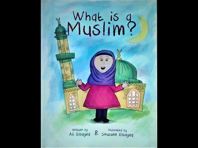 WHAT IS A MUSLIM? (Kids Read Aloud) Written by Ali Elsayed; Islamic Books for Kids