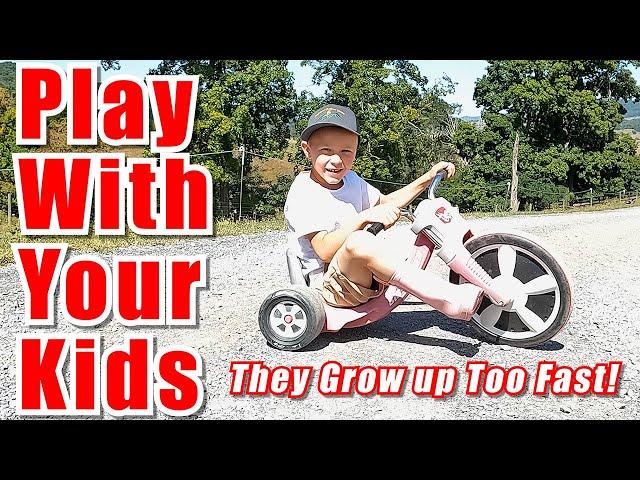 Play With Your Kids - They Grow Up Too Fast!