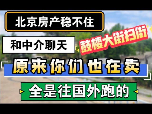 北京房产稳不住，和中介聊天，原来你们也在卖，全是往国外跑。鼓楼扫街 #北京房价 #上海房价 #中国经济 #倒闭 #房产 #买房 #卖房 #刚需 #创业 #倒闭潮 #经济危机 #城中村 #失业