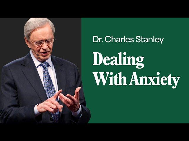 Dealing With Anxiety – Dr. Charles Stanley