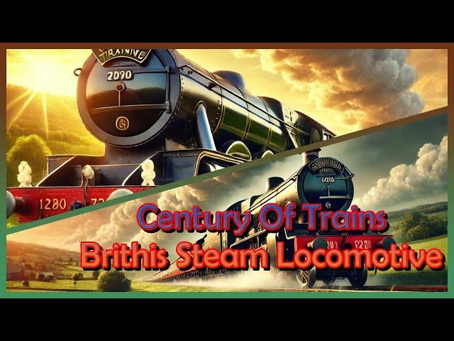 Century of Trains - Brithis Steam Locomotives 