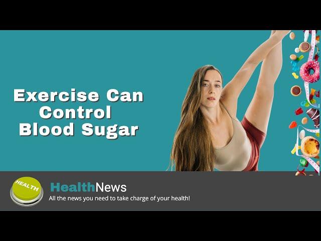 Today's HealthNews For You - Exercise Can Control Blood Sugar