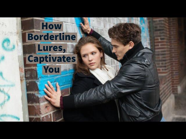 How Borderline Lures, Captivates You