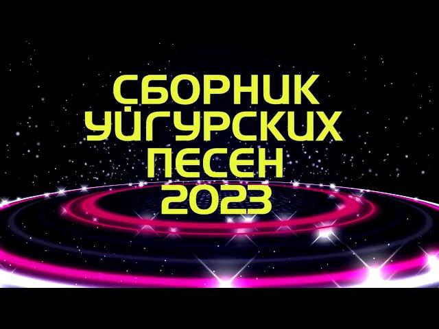 ТОП УЙГУРСКИХ ПЕСЕН 2023!!! ЗАЖИГАТЕЛЬНЫЕ УЙГУРСКИЕ ПЕСНИ 2023