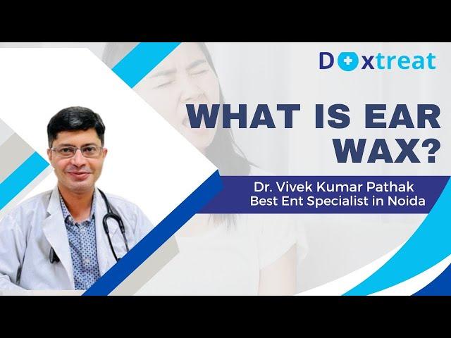 What is Ear Wax ?  By Dr. Vivek Kumar Pathak | ENT Surgeon in Noida