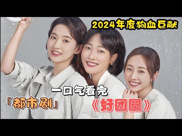 2024年度狗血巨獻！三姐妹手撕渣男，逆風翻盤全記錄！一口氣看完《好團圓》全集