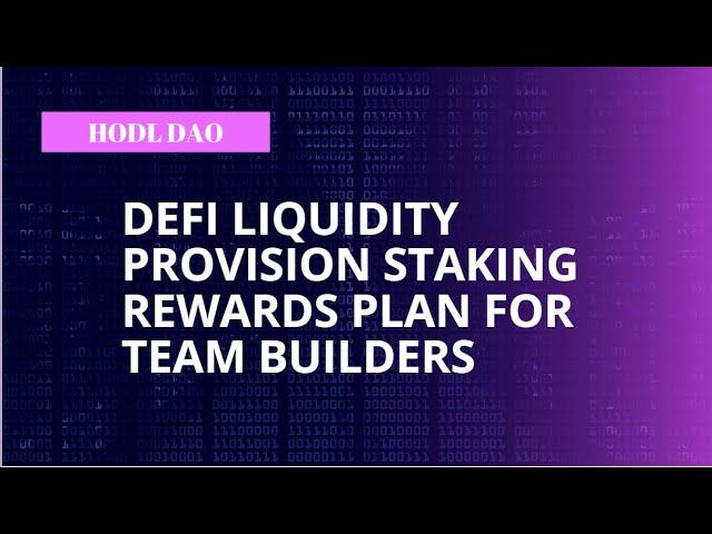 HODL DAO - LIQUIDITY DEFI PROVISION STAKING REWARDS PLAN FOR TEAM BUILDERS