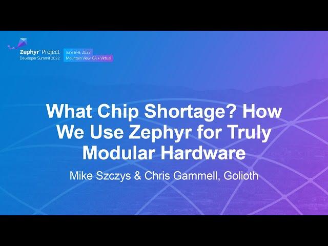 What Chip Shortage? How We Use Zephyr for Truly Modular Hardware - Mike Szczys & Chris Gammell