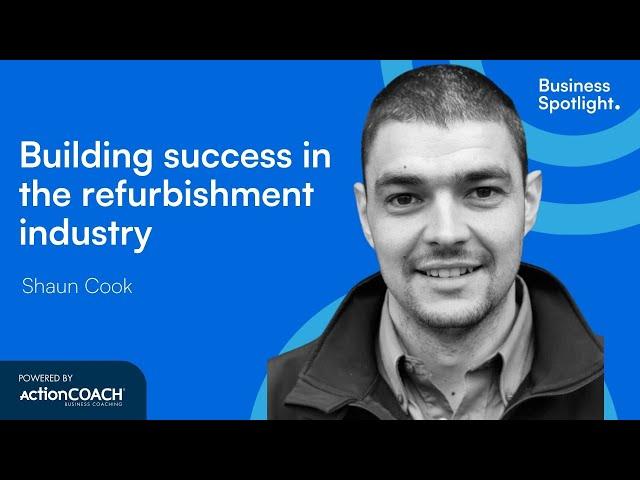 BUILDING SUCCESS IN THE REFURBISHMENT INDUSTRY | With Shaun Cook | The Business Spotlight