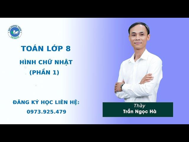 Hình chữ nhật (Phần 1) - Toán 8 nâng cao - Thầy Trần Ngọc Hà