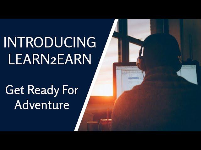 Introducing Learn2Earn...... Get Ready For Adventure