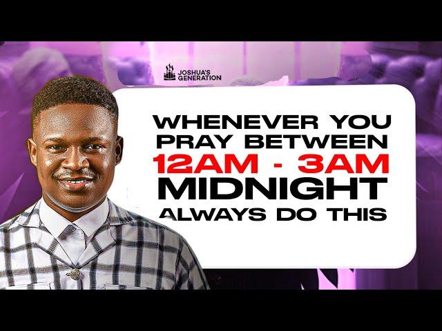 Whenever you pray between 12AM - 3AM Midnight always DO THIS | Midnight Prayers | Joshua Generation