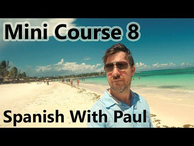 Learn Spanish With Paul - Mini Course 8