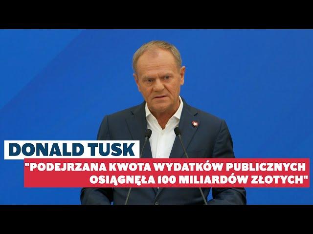 Donald Tusk: "Podejrzana kwota wydatków publicznych osiągnęła 100 miliardów złotych", 09.08.2024