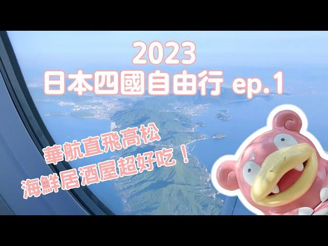 【2023日本四國自由行】ep.1 華航直飛高松！海鮮居酒屋超好吃！