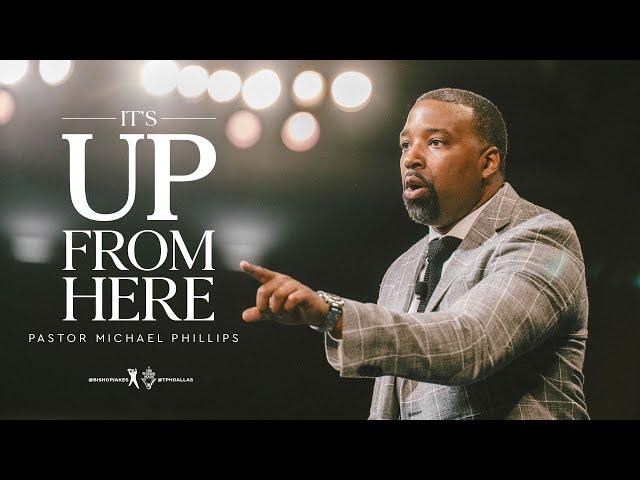 It's Up From Here - Pastor Michael Phillips