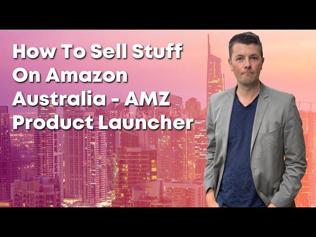 How To Sell Stuff On Amazon Australia - AMZ Product Launcher