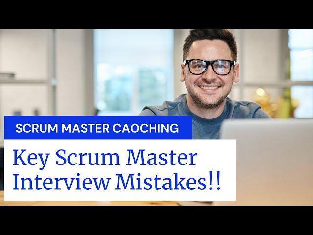 Key Scrum Master Interview Mistakes !!