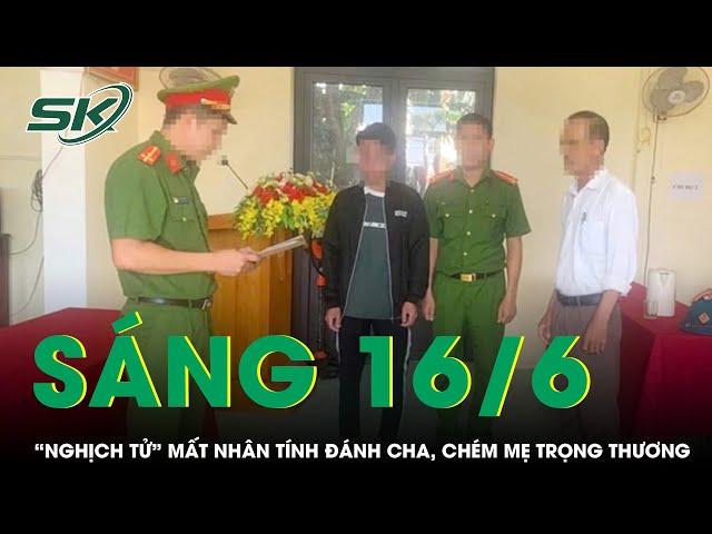 Sáng 16/6: “Nghịch tử” mất nhân tính cầm hung khí đánh cha, chém mẹ trọng thương ở Quảng Trị | SKĐS