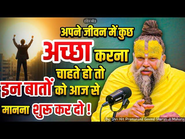 जीवन में कुछ अच्छा करना चाहते हो तो इन बातों को आज से मानना शुरु कर दो // Shri Hit Premanand Ji