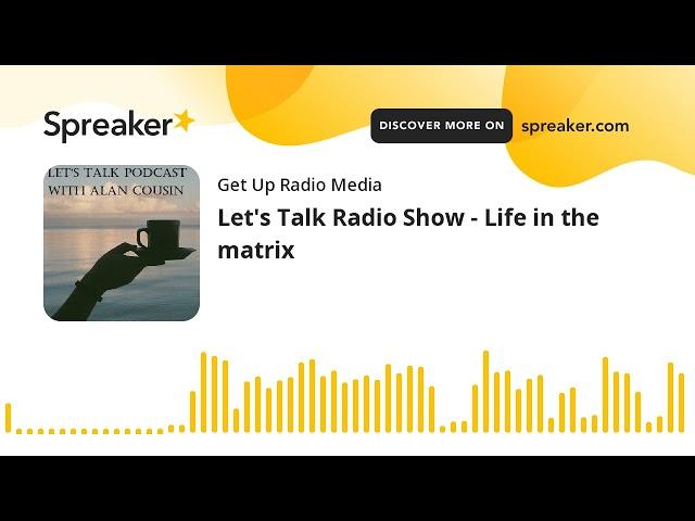 Let's Talk Radio Show - Life in the matrix