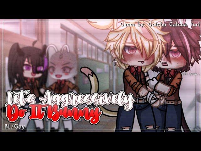 Let's Aggressively Do It Baby~ || BL/Gay || GLMM/ GCMM || Original || Gacha Club/Gacha Life