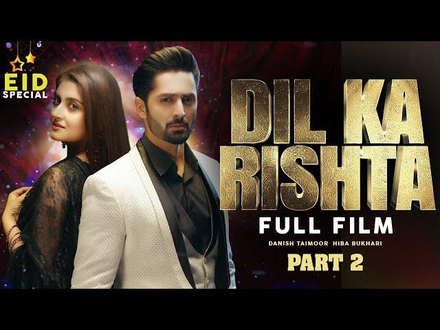 Dil Ka Rishta | Full Film | Part 2 | Danish Taimoor & Hiba Bukhari | Heartbreaking Love Story | TA2G