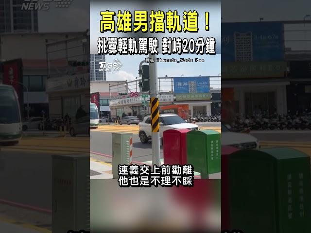 高雄男擋軌道 挑釁輕軌駕駛 對峙20分鐘｜TVBS新聞 @TVBSNEWS02