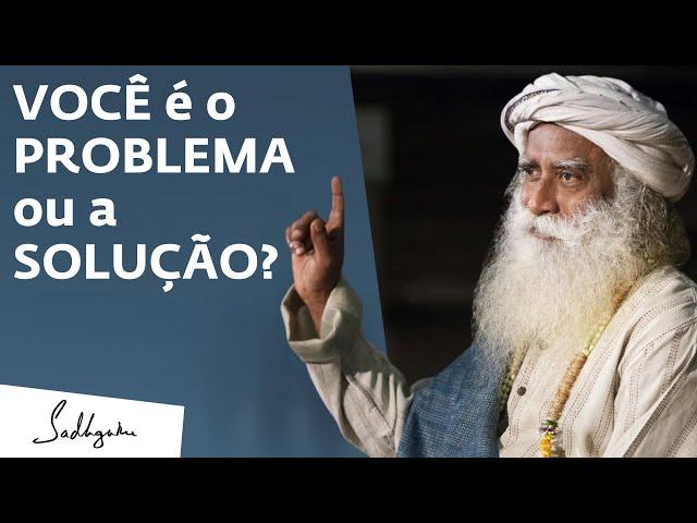 Transforme-se: Torne-se a Solução, Nunca o Problema | Sadhguru Português