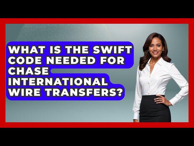 What Is The SWIFT Code Needed For Chase International Wire Transfers? - Ask Your Bank Teller