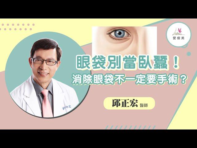 【愛瘦美 問邱醫】眼袋別當臥蠶！消除眼袋不一定要手術？