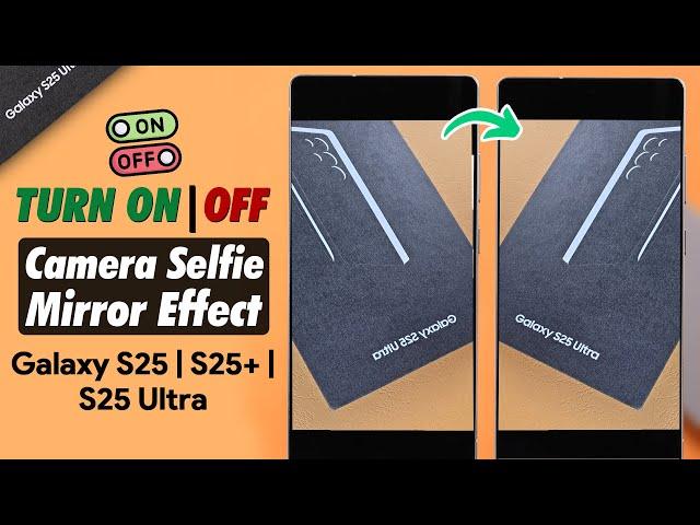 Galaxy S25 Ultra/S25+: How to Turn ON/OFF Camera Selfie Mirror Effect on Samsung!