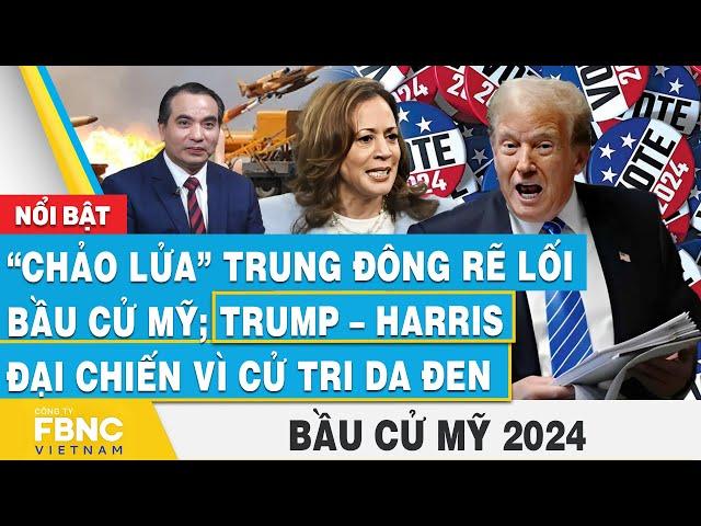 “Chảo lửa” Trung Đông rẽ lối bầu cử Mỹ; Trump – Harris đại chiến vì cử tri da đen | Bầu cử Mỹ 2024