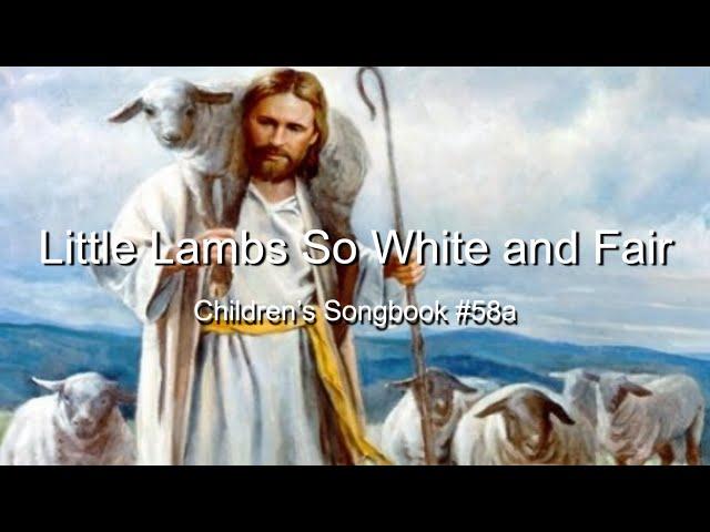 Little Lambs So White and Fair: Children’s Songbook #58a (With Lyrics)
