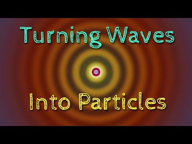 Turning Waves Into Particles
