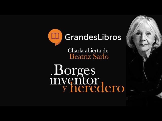 Beatriz Sarlo: Borges Inventor y Heredero / Grandes Libros