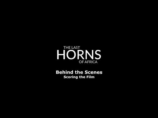 The Last Horns of Africa: Scoring the Film