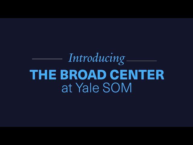 Introducing The Broad Center at Yale SOM