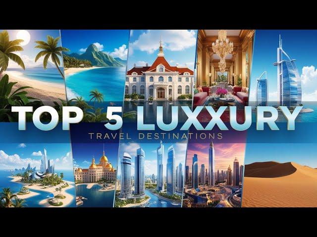 "Top 5 Luxurious Travel Destinations You Must Visit"