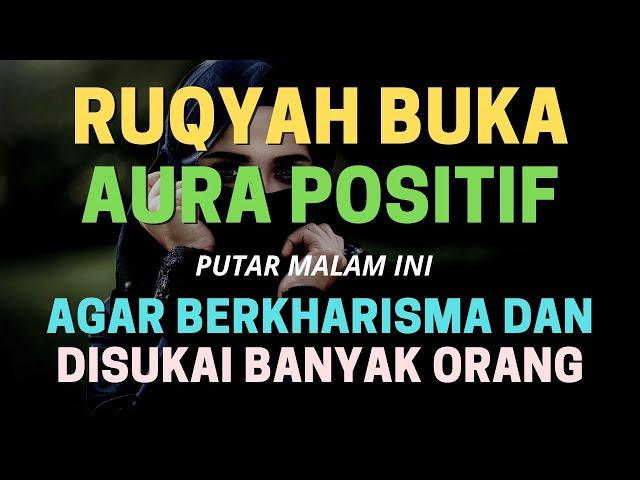 RUQYAH BUKA AURA POSITIF AGAR BERKHARISMA DAN DISUKAI BANYAK ORANG