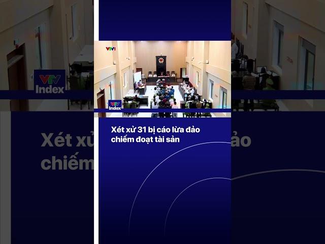 Xét xử 31 bị cáo lừa đảo chiếm đoạt tài sản | VTVIndex