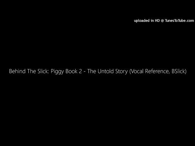 Behind The Slick: Piggy Book 2 - The Untold Story (Vocal Reference, BSlick)