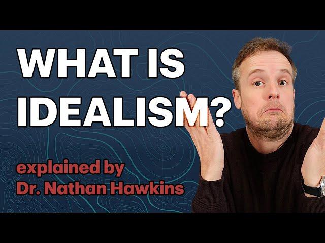 IDEALISM: Defined and Explained