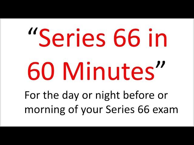 Series 66 Exam Tomorrow?  This Afternoon?  Pass?  Fail?  This 60 Minutes May Be the Difference!